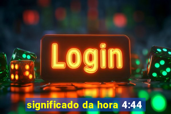 significado da hora 4:44